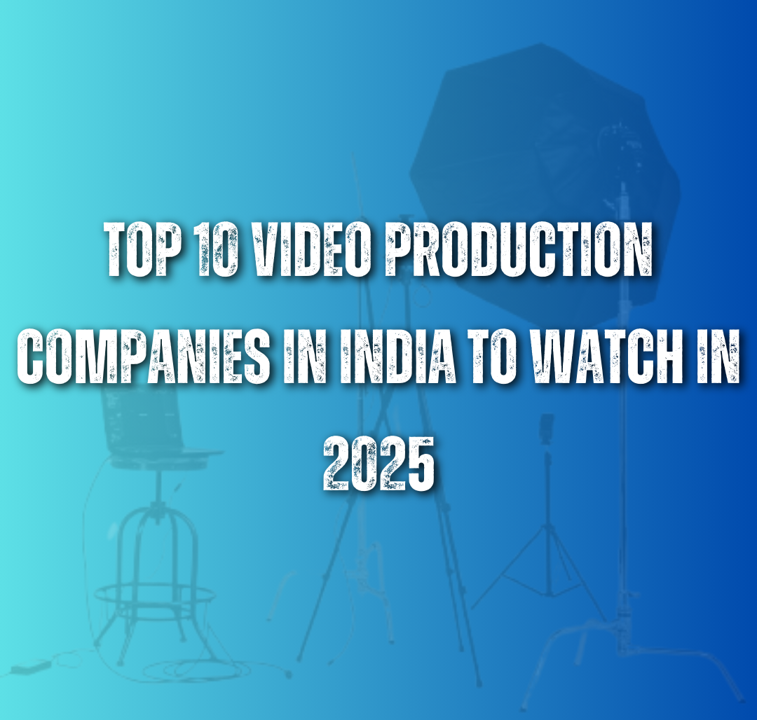 Top 10 Video Production Companies in India to Watch in 2025